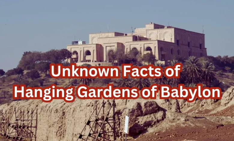 Unknown Facts of Hanging Gardens of Babylon