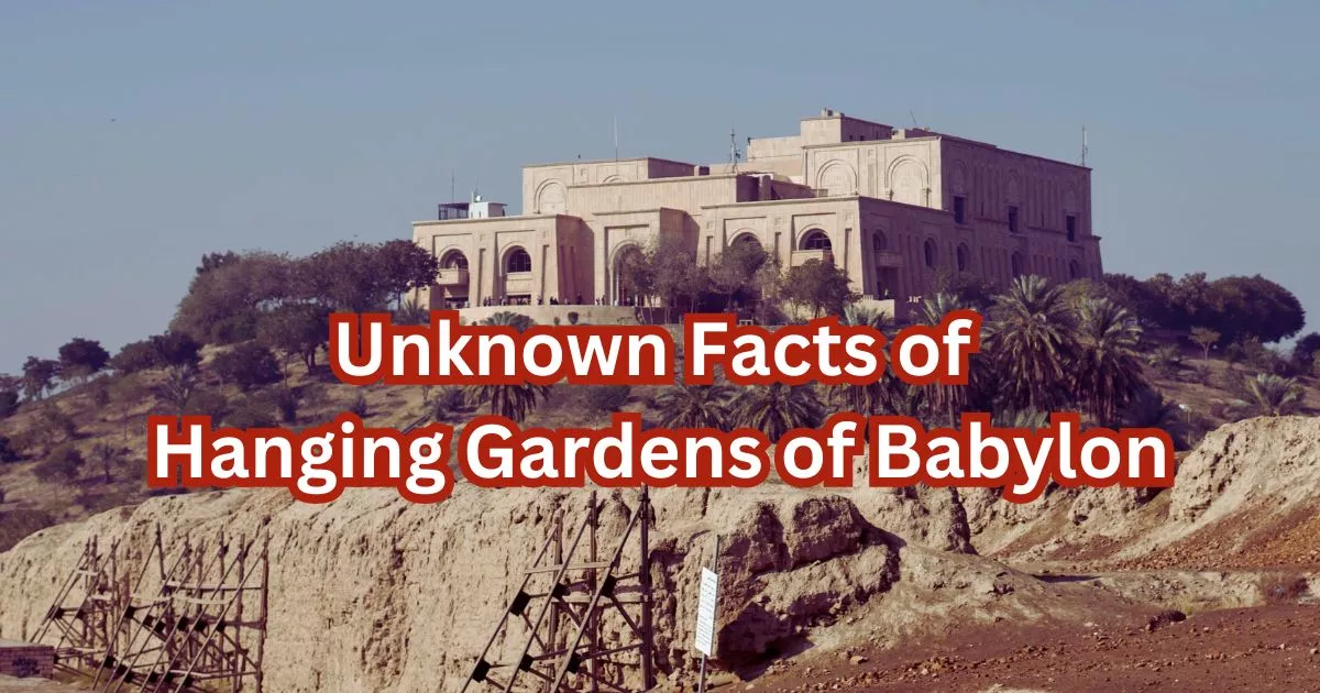 Unknown Facts of Hanging Gardens of Babylon