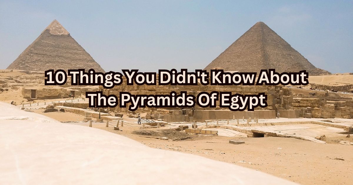 10 Things You Didn't Know About The Pyramids Of Egypt