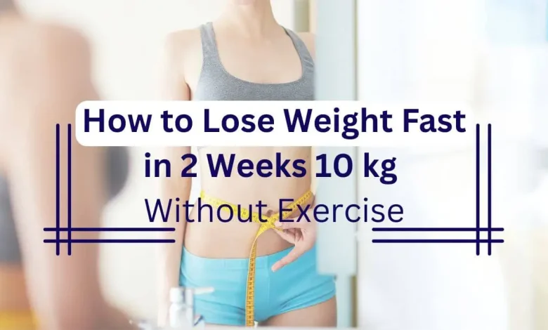 how to lose weight fast in 2 weeks 10 kg without exercise