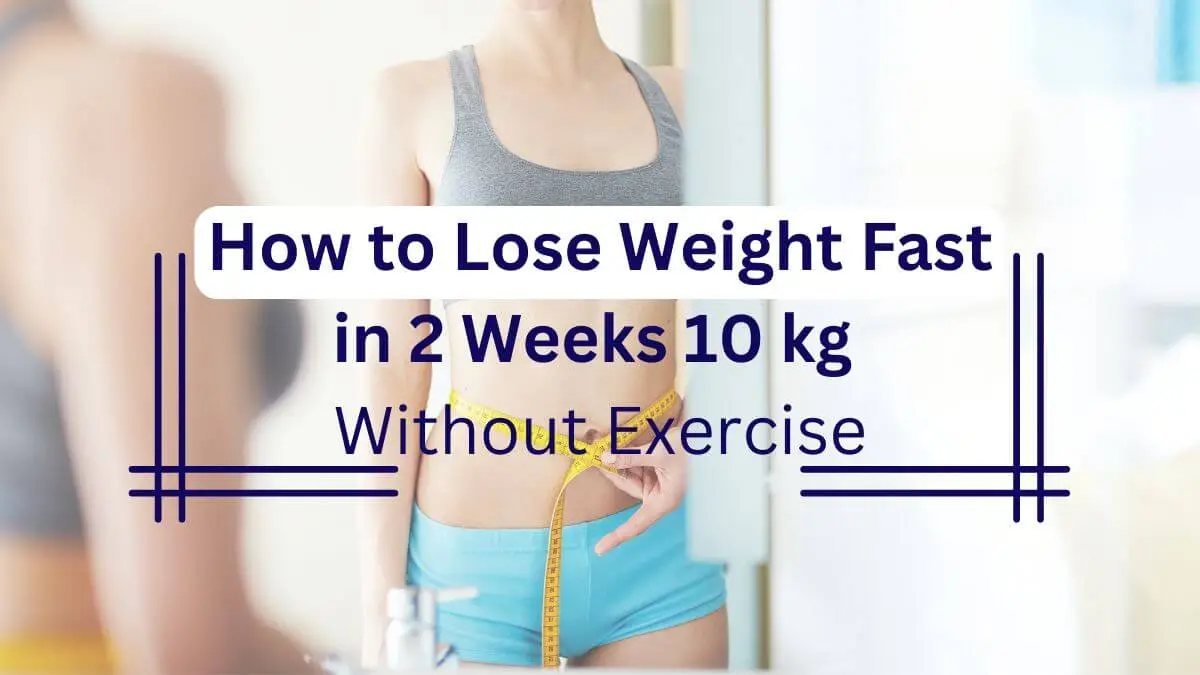 how to lose weight fast in 2 weeks 10 kg without exercise