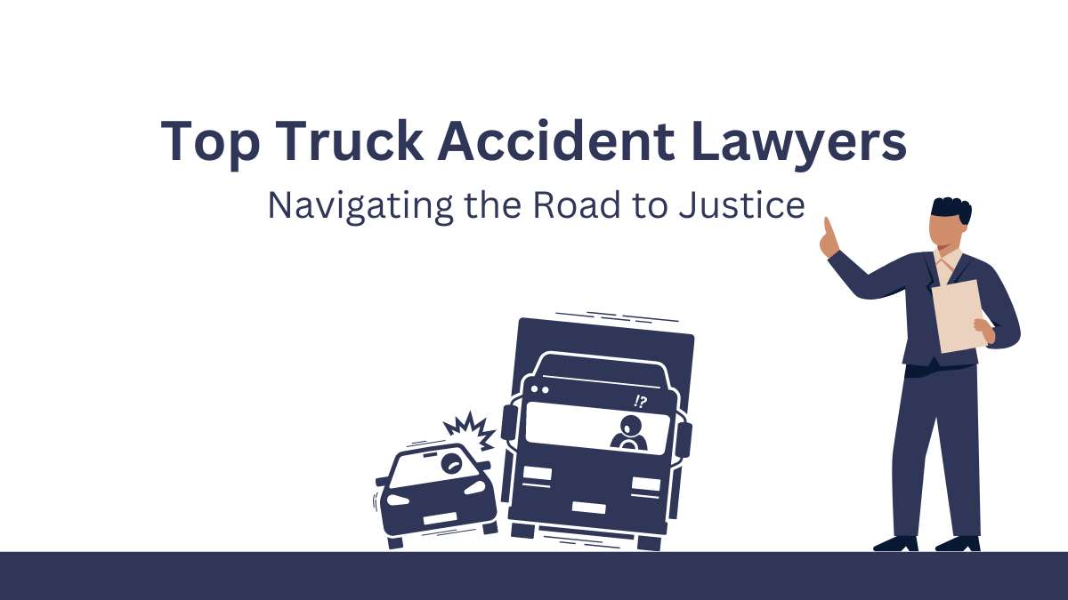 Top Truck Accident Lawyers Navigating the Road to Justice
