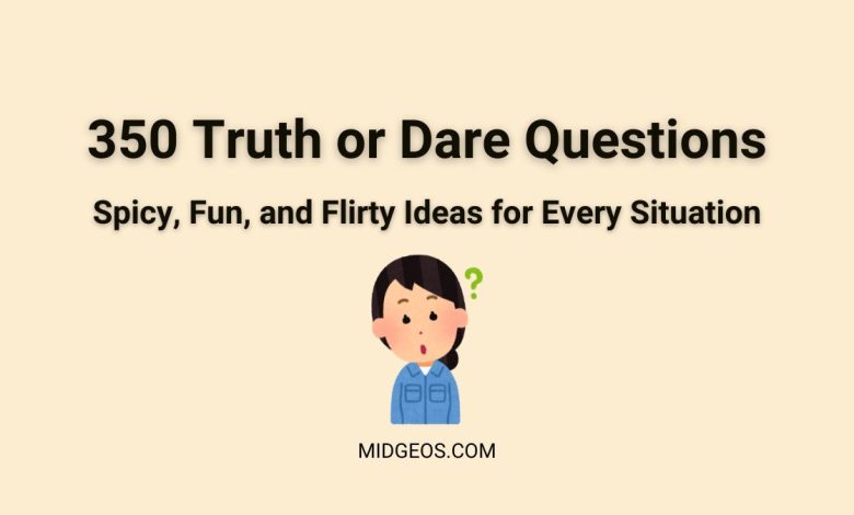 350 Truth or Dare Questions