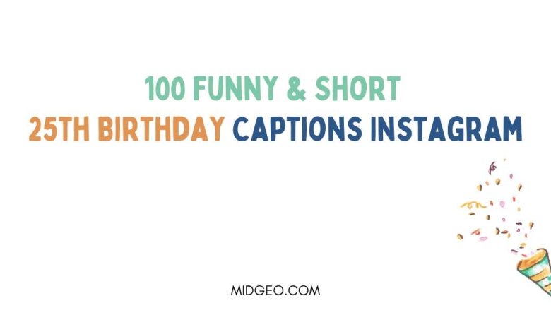 100 Funny & Short 25th Birthday Captions Instagram