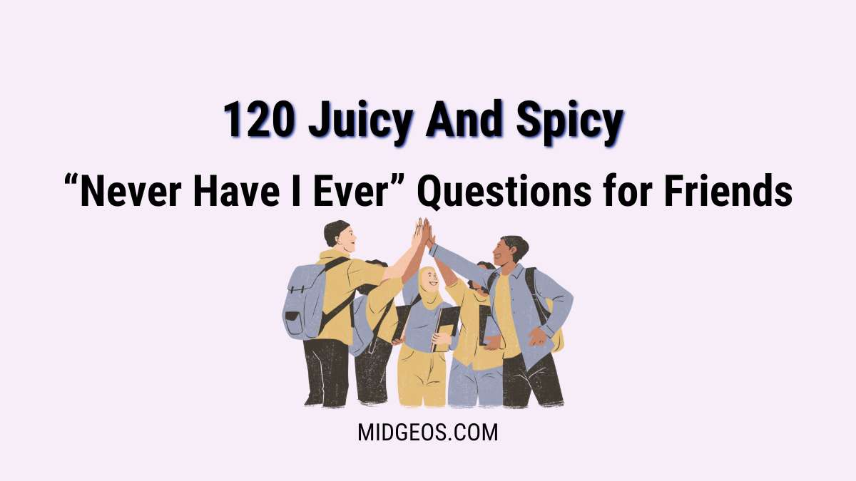 120 Juicy And Spicy Never Have I Ever Questions For Friends - MidGeos