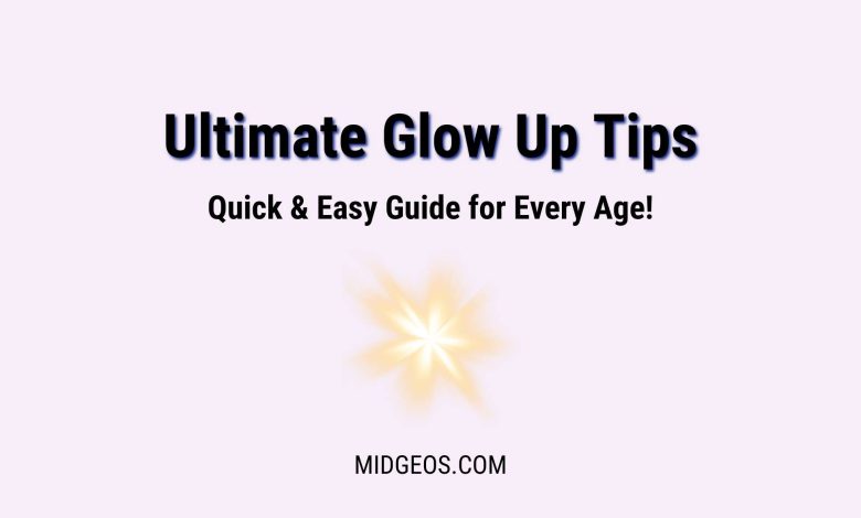 Ultimate Glow Up Tips Quick & Easy Guide for Every Age