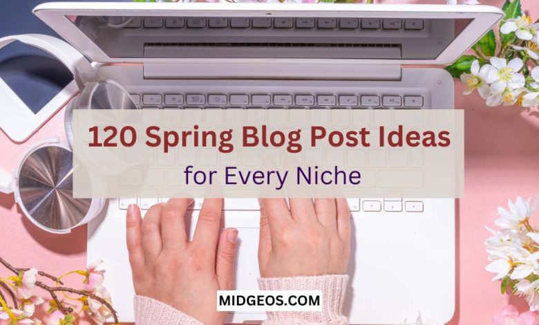 120 Creative Spring Blog Post Ideas for Every Niche 1 120 Spring Blog Post Ideas for Every Niche