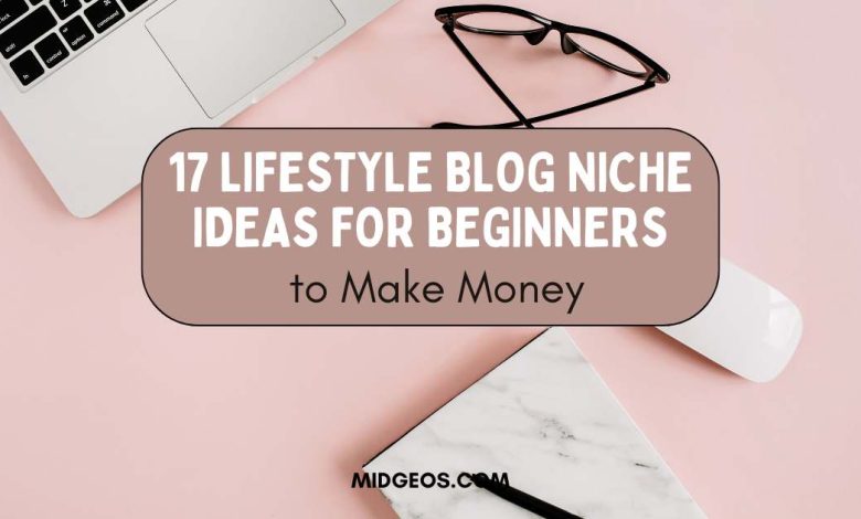 17 Lifestyle Blog Niche Ideas for Beginners to Make Money 1 17 Lifestyle Blog Niche Ideas for Beginners to Make Money