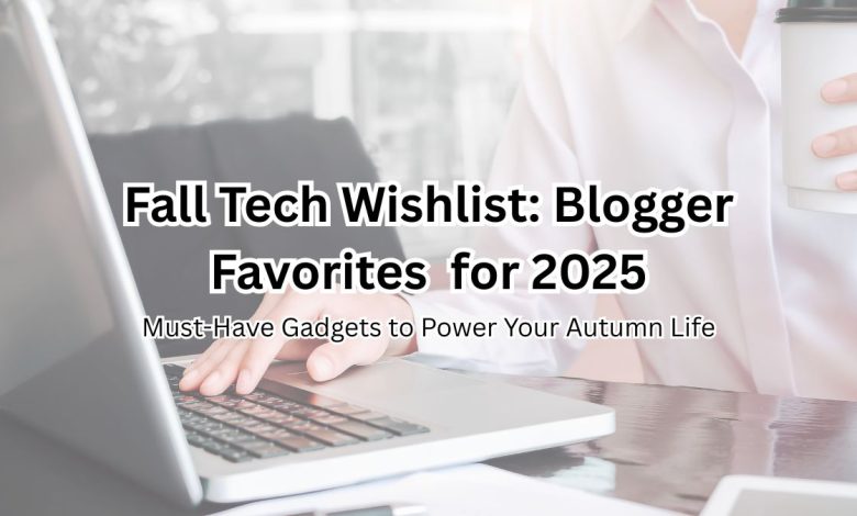 Fall Tech Wishlist: Blogger Favorites for 2025 – Must-Have Gadgets to Power Your Autumn Life 1 fall tech wishlist for blogger favorites