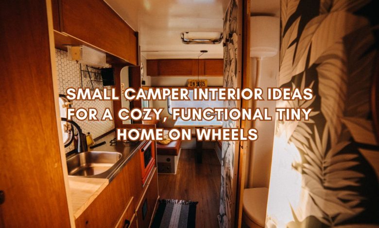 35+ Small Camper Interior Ideas for a Cozy, Functional Tiny Home on Wheels (2025 Makeover & Budget-Friendly Tips) 1 Small Camper Interior Ideas for a Cozy, Functional Tiny Home on Wheels