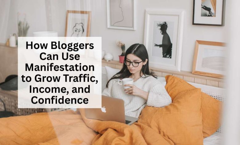 How Bloggers Can Use Manifestation to Grow Traffic, Income, and Confidence