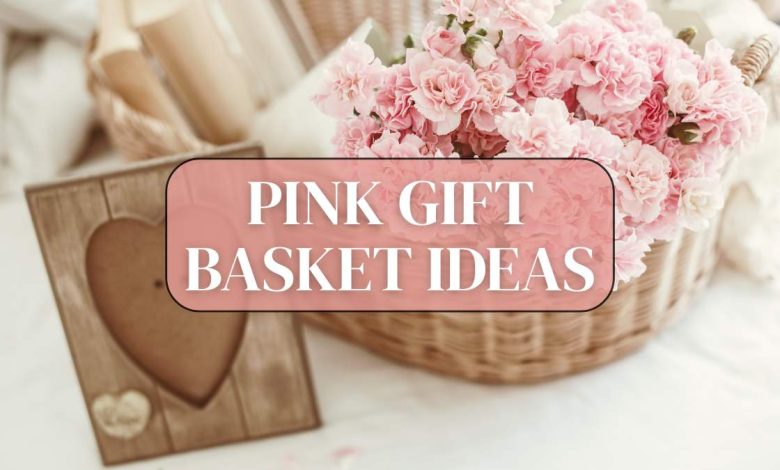 Pink gift basket ideas filled with cute and thoughtful items