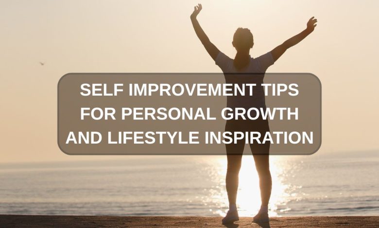 Self improvement tips for personal growth and lifestyle inspiration