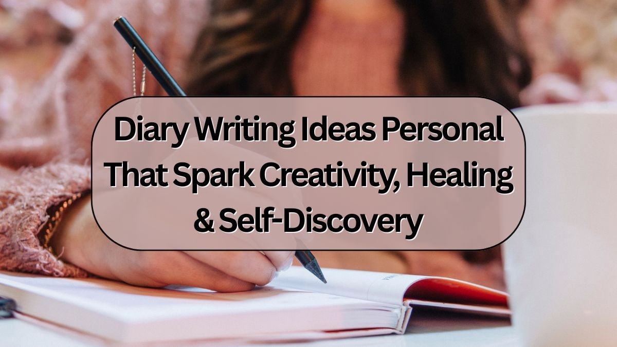 Diary Writing Ideas Personal That Spark Creativity, Healing & Self ...