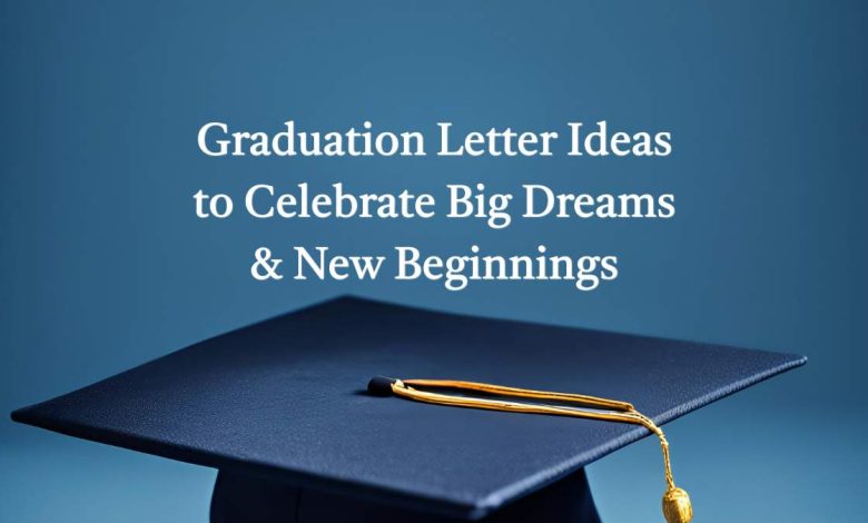 Graduation Letter Ideas to Celebrate Big Dreams & New Beginnings
