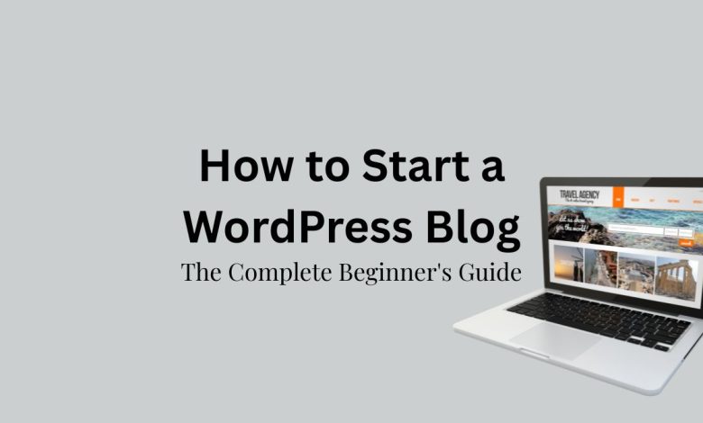 How to Start a WordPress Blog The Complete Beginner's Guide