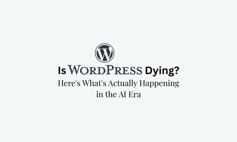 Is WordPress Dying Heres Whats Actually Happening in the AI Era
