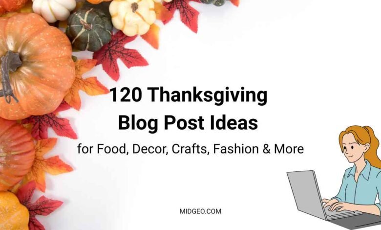120 Thanksgiving Blog Post Ideas for Food, Decor, Crafts, Fashion